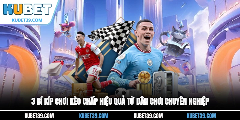 3 bí kíp chơi kèo chấp hiệu quả từ dân chơi chuyên nghiệp