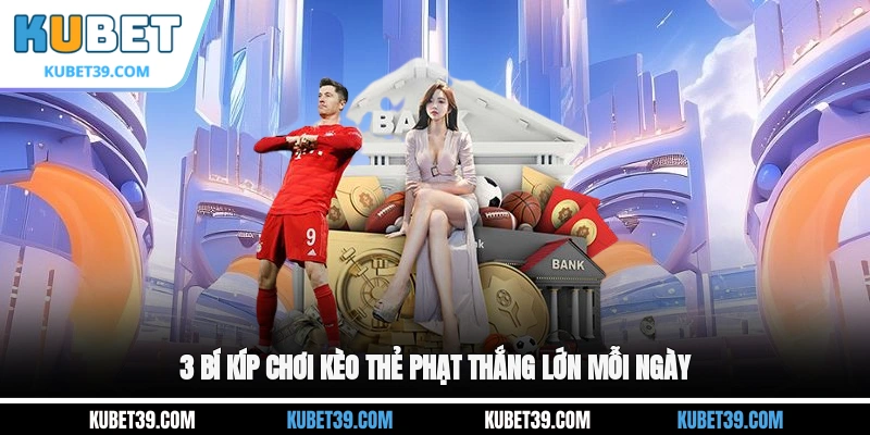 3 bí kíp chơi kèo thẻ phạt thắng lớn mỗi ngày