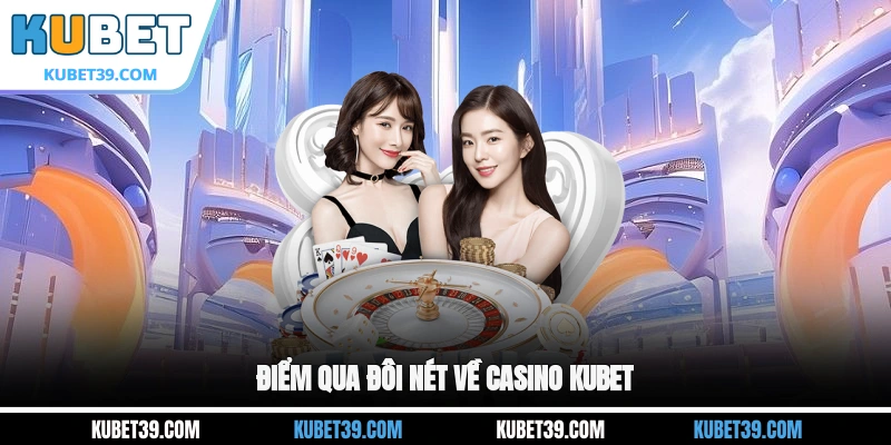 Điểm qua đôi nét về casino KUBET