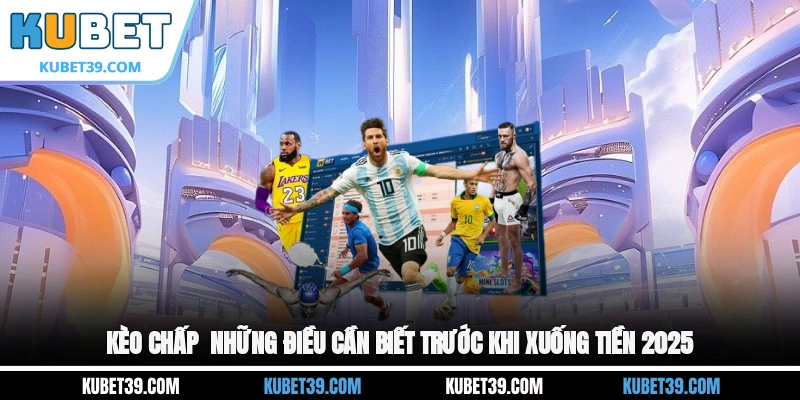 Kèo chấp - Những điều cần biết trước khi xuống tiền 2025