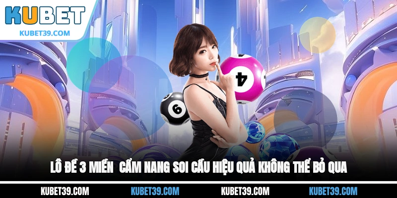 Lô đề 3 miền - Cẩm nang soi cầu hiệu quả không thể bỏ qua